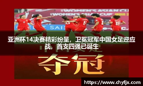 亚洲杯14决赛精彩纷呈，卫冕冠军中国女足迎应战，首支四强已诞生